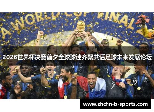 2026世界杯决赛前夕全球球迷齐聚共话足球未来发展论坛